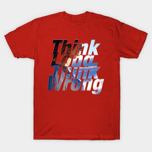 Think Long, Think Wrong T-Shirt by afternoontees